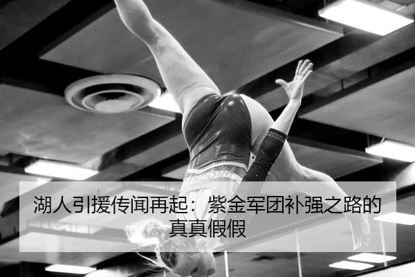 湖人引援传闻再起：紫金军团补强之路的真真假假